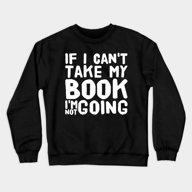If I can't take my book I'm not going Crewneck Sweatshirt by captainmood